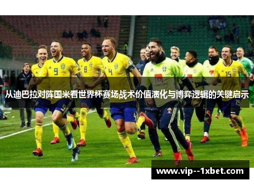 从迪巴拉对阵国米看世界杯赛场战术价值演化与博弈逻辑的关键启示 从迪巴拉对阵国米看世界杯赛场战术价值演化与博弈逻辑的关键启示