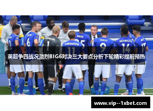 英超争四战况激烈BIG6对决三大要点分析下轮精彩提前预热 英超争四战况激烈BIG6对决三大要点分析下轮精彩提前预热
