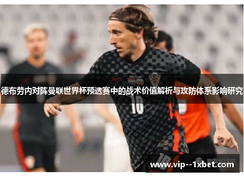 德布劳内对阵曼联世界杯预选赛中的战术价值解析与攻防体系影响研究 德布劳内对阵曼联世界杯预选赛中的战术价值解析与攻防体系影响研究