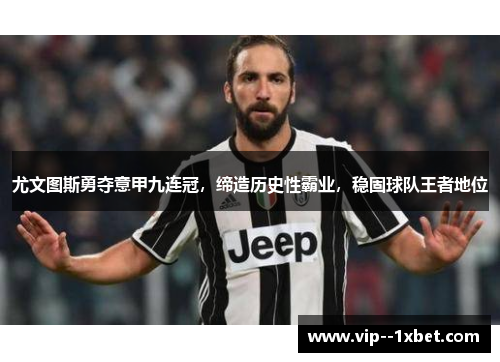 尤文图斯勇夺意甲九连冠，缔造历史性霸业，稳固球队王者地位