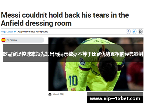 欧冠赛场控球率领先却出局揭示数据不等于比赛优势真相的经典案例 欧冠赛场控球率领先却出局揭示数据不等于比赛优势真相的经典案例