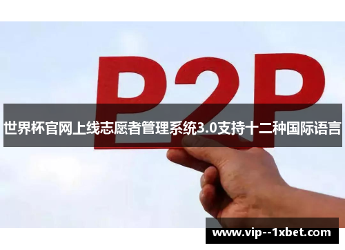 世界杯官网上线志愿者管理系统3.0支持十二种国际语言 世界杯官网上线志愿者管理系统3.0支持十二种国际语言
