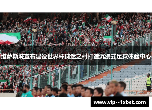 堪萨斯城宣布建设世界杯球迷之村打造沉浸式足球体验中心