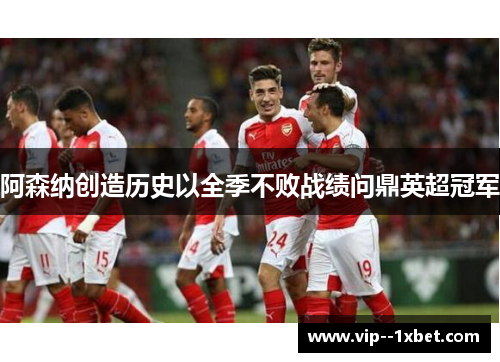 阿森纳创造历史以全季不败战绩问鼎英超冠军