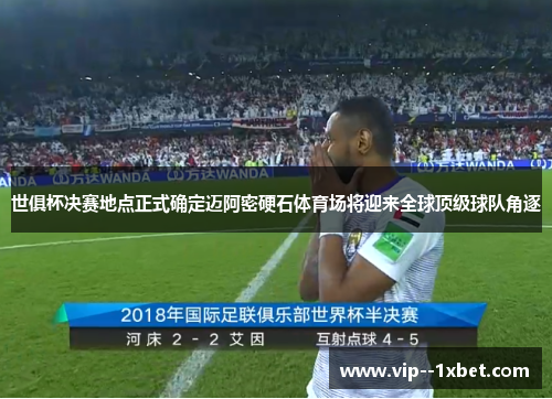 世俱杯决赛地点正式确定迈阿密硬石体育场将迎来全球顶级球队角逐 世俱杯决赛地点正式确定迈阿密硬石体育场将迎来全球顶级球队角逐